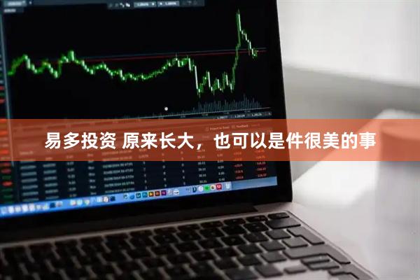 易多投资 原来长大，也可以是件很美的事